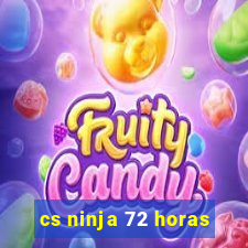 cs ninja 72 horas